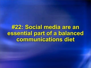 #22: Social media are an
essential part of a balanced
   communications diet
 
