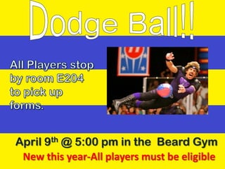 April 9th @ 5:00 pm in the Beard Gym
 New this year-All players must be eligible
 