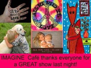 IMAGINE Café thanks everyone for
    a GREAT show last night!
 