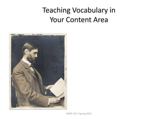 Teaching Vocabulary in
  Your Content Area




       AEDR 518 | Spring 2012
 