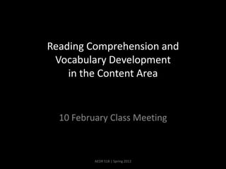 Reading Comprehension and
 Vocabulary Development
    in the Content Area


  10 February Class Meeting



          AEDR 518 | Spring 2012
 