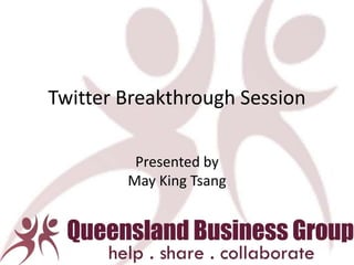 Twitter Breakthrough Session

         Presented by
        May King Tsang
 