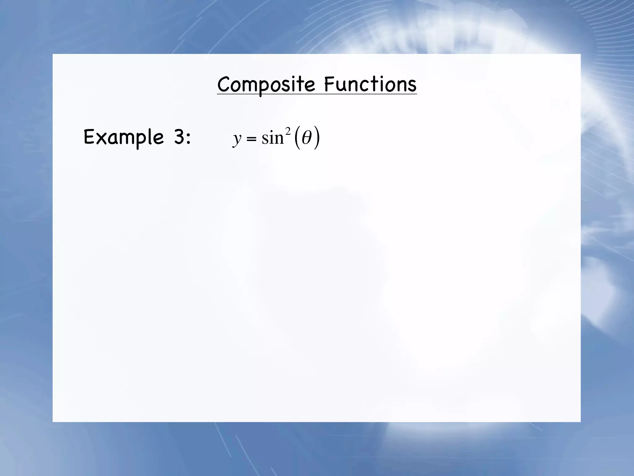 Composite Functions

Example 3:    y = sin 2 (θ )
 