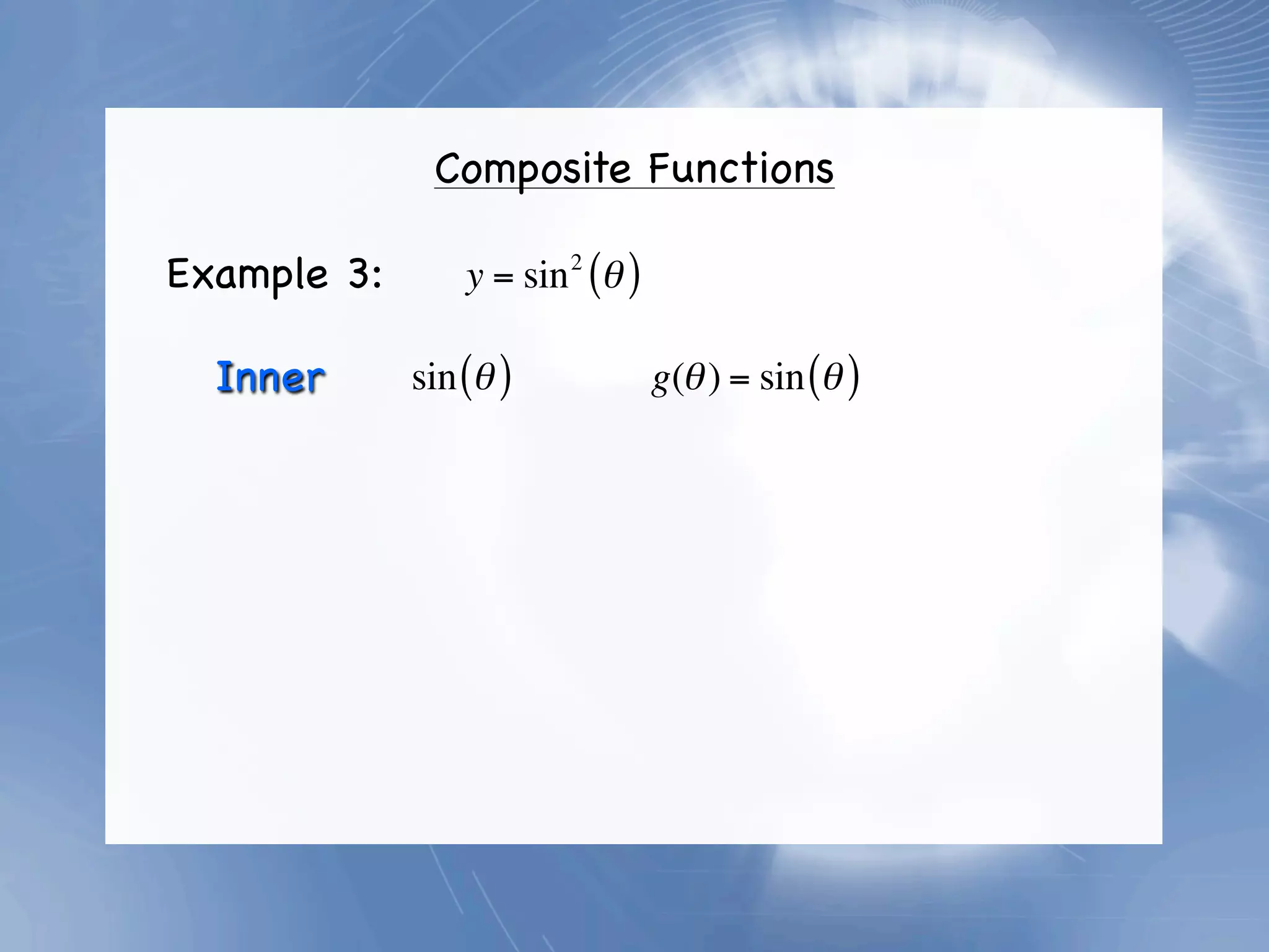 Composite Functions

Example 3:       y = sin 2 (θ )

  Inner      sin (θ )             g(θ ) = sin (θ )
 