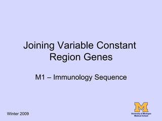 Joining Variable Constant
              Region Genes
              M1 – Immunology Sequence



Winter 2009
 