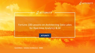 Sunil Mistry – Solution Architecture - EMEA
Fortune 100 Lessons on Architecting Data Lakes
for Real-time Analytics & AI
ATTUNITY
 