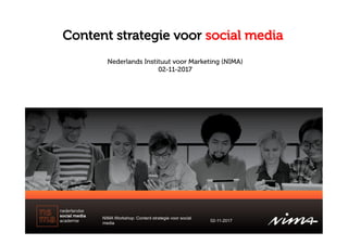Content strategie voor social media
NIMA Workshop: Content strategie voor social
media
02-11-2017
Nederlands Instituut voor Marketing (NIMA)
02-11-2017
 