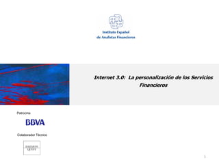 Internet 3.0: La personalización de los Servicios
                                        Financieros




Patrocina




Colaborador Técnico




                                                                   1
 