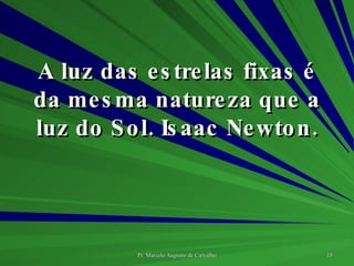 A luz das estrelas fixas é da mesma natureza que a luz do Sol. Isaac Newton. 