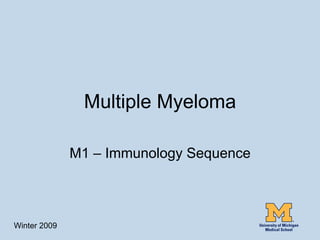 Multiple Myeloma

              M1 – Immunology Sequence



Winter 2009
 