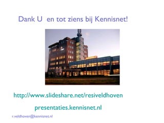 Dank U  en tot ziens bij Kennisnet! http://www.slideshare.net/resiveldhoven presentaties.kennisnet.nl [email_address] 