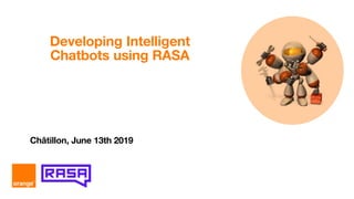 Developing Intelligent
Chatbots using RASA
Châtillon, June 13th 2019
 