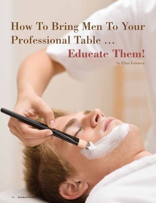 How To Bring Men To Your
Professional Table …
Educate Them!
by Elina Fedotova
8 2 D E R M A S C O P E | F e b r u a r y 2 0 1 2
 