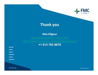Thank you

                Alex Kilgour
       alex.kilgour@fmc-law.com
http://www.linkedin.com/in/alexkilgour
             +1 613 783 9679
 