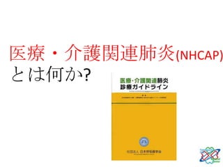 医療・介護関連肺炎(NHCAP)
とは何か?
 