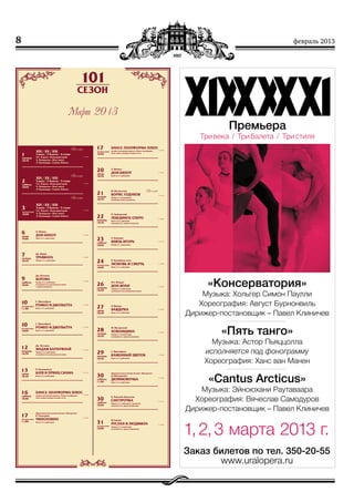 8 февраль 2013
«Консерватория»
Музыка: Хольгер Симон Паулли
Хореография: Август Бурнонвиль
Дирижер-постановщик – Павел Клиничев
«Пять танго»
Музыка: Астор Пьяццолла
исполняется под фонограмму
Хореография: Ханс ван Манен
«Cantus Arcticus»
Музыка: Эйноюхани Раутаваара
Хореография: Вячеслав Самодуров
Дирижер-постановщик – Павел Клиничев
Премьера
Три века / Три балета / Три стиля
1, 2, 3 марта 2013 г.
Заказ билетов по тел. 350-20-55
www.uralopera.ru
 