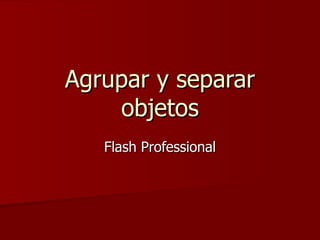 Agrupar y separar objetos Flash Professional 