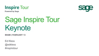 Sage Inspire Tour
Keynote
MIAMI | FEBRUARY 13

Ed Kless
@edkless
#inspiretour

 