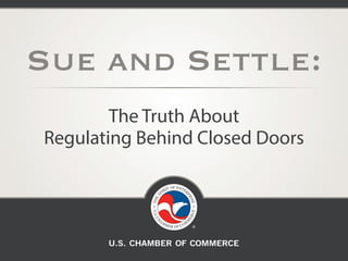 Sue and Settle:
The Truth About
Regulating Behind Closed Doors
 