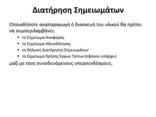 Διατήρηση Σημειωμάτων
Οποιαδήποτε αναπαραγωγή ή διασκευή του υλικού θα πρέπει
να συμπεριλαμβάνει:
 το Σημείωμα Αναφοράς
 το Σημείωμα Αδειοδότησης
 τη δήλωση Διατήρησης Σημειωμάτων
 το Σημείωμα Χρήσης Έργων Τρίτων (εφόσον υπάρχει)
μαζί με τους συνοδευόμενους υπερσυνδέσμους.
 