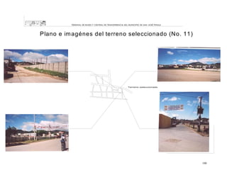 TERM IN AL DE BUSES Y CEN TRAL DE TRAN SFEREN CIA DEL MUNICIPIO DE SAN JOSÉ PINULA

Plano e im agénes del terreno seleccionado (No. 11)

100

 