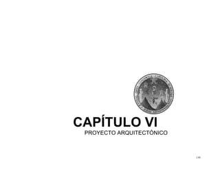 CAPÍTULO VI
PROYECTO ARQUITECTÓNICO

139

 