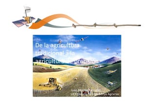 De la agricultura 
tradicional a la 
agricultura de precisión
Juan Morillo Barragán. 
UEX Escuela de Ingenierías Agrarias
 