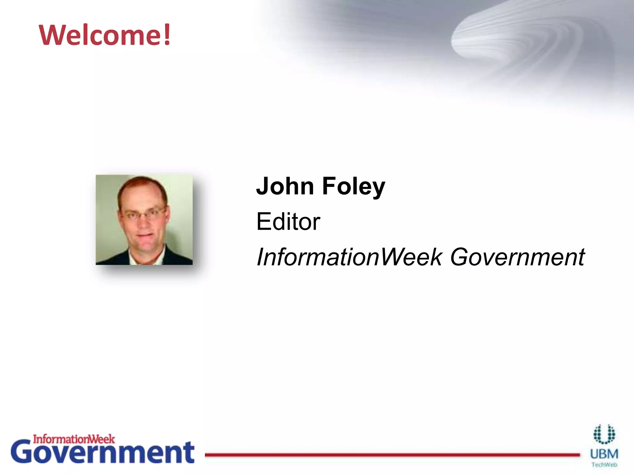 Welcome!John FoleyEditor InformationWeek Government