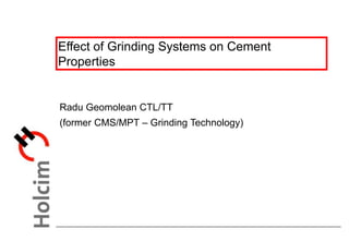 Effect of Grinding Systems on Cement
Properties
Radu Geomolean CTL/TT
(former CMS/MPT – Grinding Technology)
 
