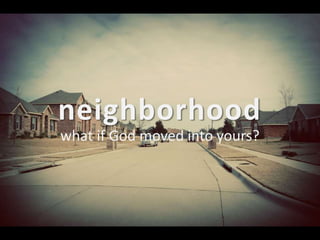 neighborhood
what if God moved into yours?
 