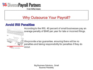 Why Outsource Your Payroll? Big Business Solutions...Small Busines Flexibility 