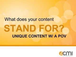 STAND FOR?  What does your content UNIQUE CONTENT W/ A POV 