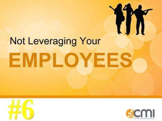 EMPLOYEES Not Leveraging Your #6 