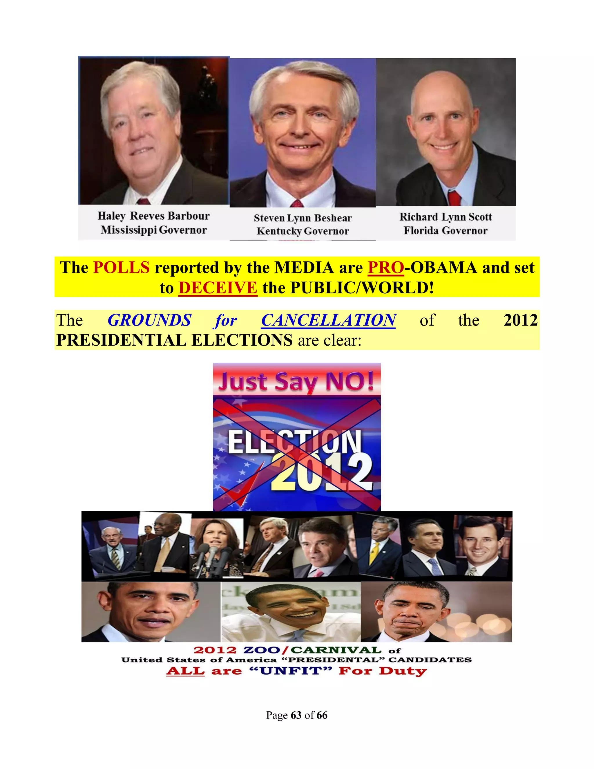 The POLLS reported by the MEDIA are PRO-OBAMA and set
           to DECEIVE the PUBLIC/WORLD!
The GROUNDS for CANCELLATION            of   the   2012
PRESIDENTIAL ELECTIONS are clear:




                       Page 63 of 66
 