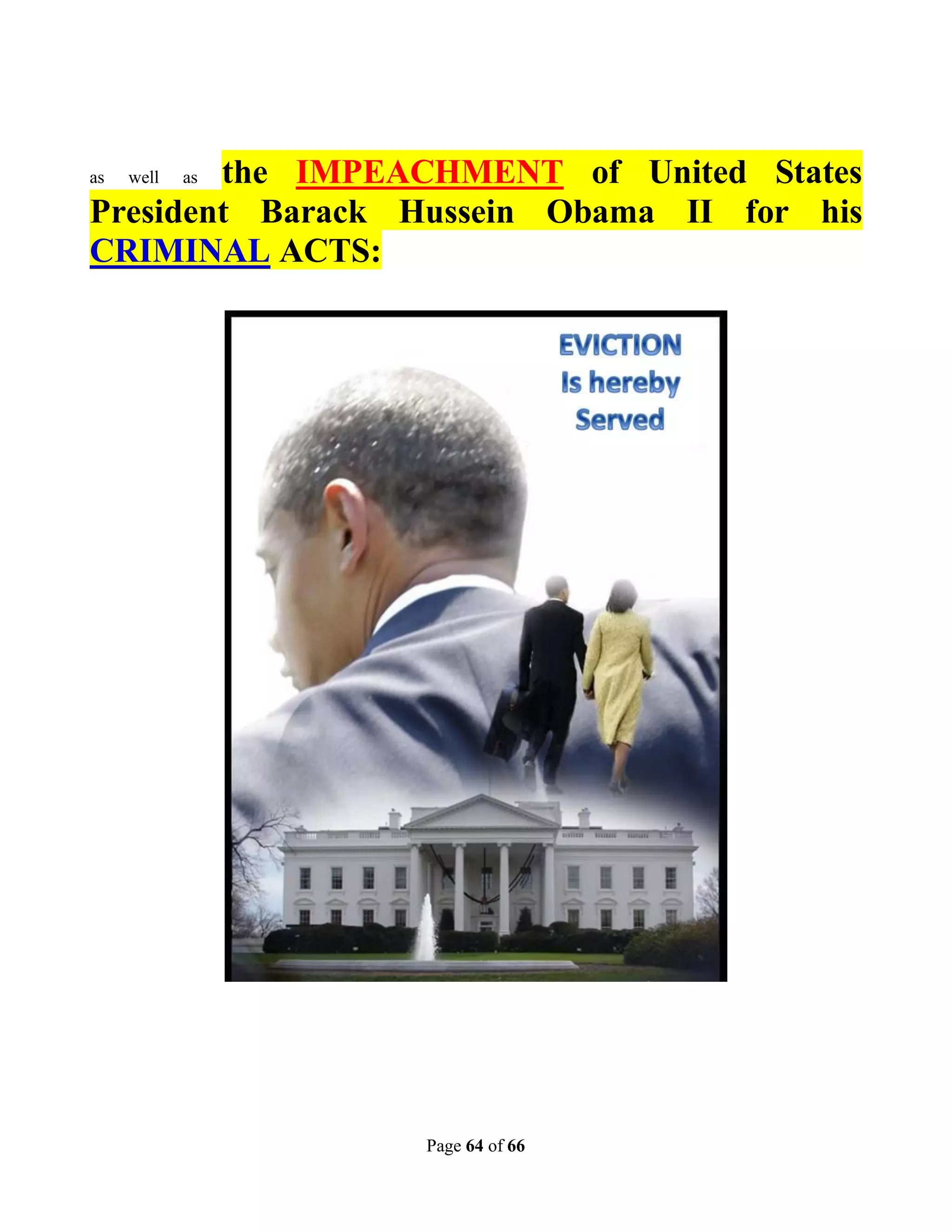 as      the IMPEACHMENT of United States
     well   as

President Barack Hussein Obama II for his
CRIMINAL ACTS:




                 Page 64 of 66
 