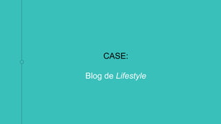 CASE:
Blog de Lifestyle
 