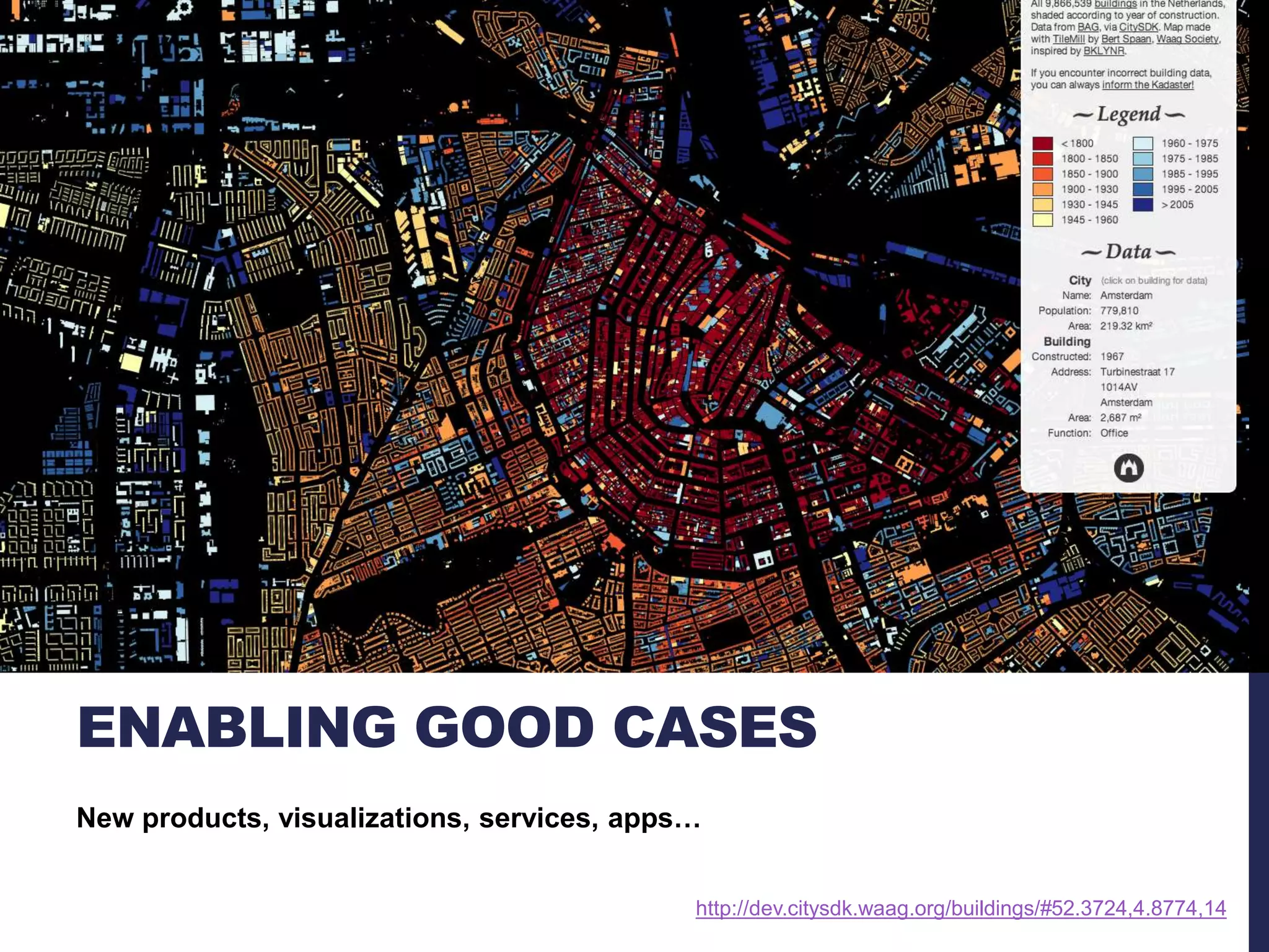 ENABLING GOOD CASES 
New products, visualizations, services, apps… 
http://dev.citysdk.waag.org/buildings/#52.3724,4.8774,14 
 