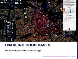 ENABLING GOOD CASES 
New products, visualizations, services, apps… 
http://dev.citysdk.waag.org/buildings/#52.3724,4.8774,14 
 
