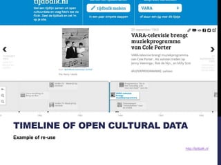 TIMELINE OF OPEN CULTURAL DATA 
http://tijdbalk.nl 
Example of re-use 
 
