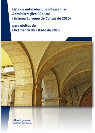 MINISTÉRIODASFINANÇAS
Listadeendadesqueintegramas
AdministraçõesPúblicas
(SistemaEuropeudeContasde2010)
paraefeitosdo
OrçamentodoEstadode2018
 