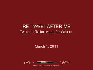 RE-TWEET AFTER ME
Twitter is Tailor-Made for Writers.


         March 1, 2011
 