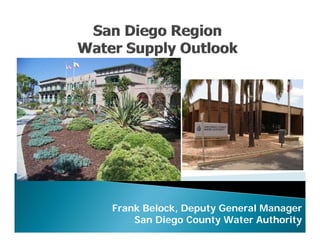 Frank Belock, Deputy General Manager
    San Diego County Water Authority
                                   1
 