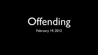 Offending
 February 19, 2012
 