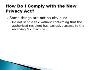 Some things are not so obvious:Do not send a fax without confirming that the authorized recipient has exclusive access to the receiving fax machineHow Do I Comply with the New Privacy Act? 