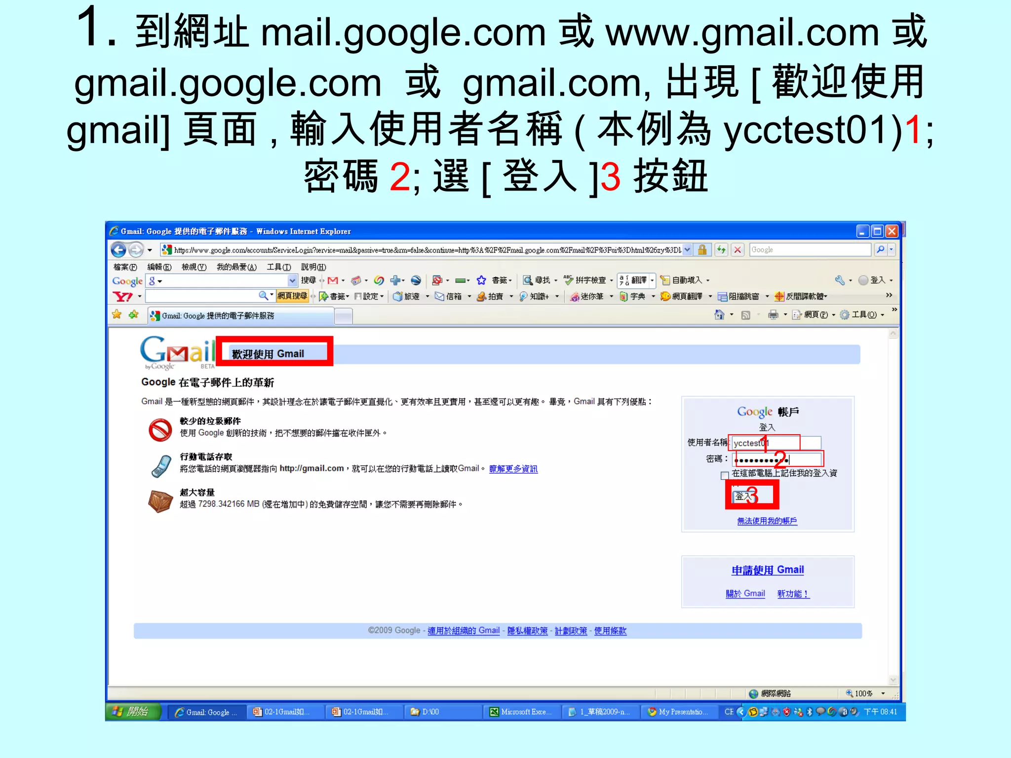 1. 到網址 mail.google.com 或 www.gmail.com 或 gmail.google.com  或  gmail.com, 出現 [ 歡迎使用 gmail] 頁面 , 輸入使用者名稱 ( 本例為 ycctest01) 1 ; 密碼 2 ; 選 [ 登入 ] 3 按鈕 1 2 3 