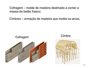 Desenvolvimento de técnicas e dos
instrumentos de engenharia:
técnicas de terraplanagem;
inventaram as cofragens e os cimbres;
desenvolveram métodos de construção quase
estandardizados;
utilizaram grampos de metal para fortalecer as juntas.
100
 