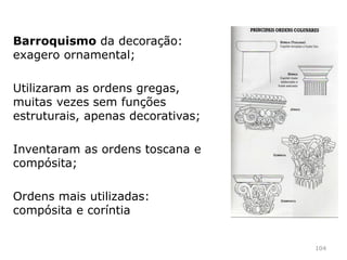 Demonstraram génio inventivo, sentido prático.
Associaram à solidez a economia de materiais, de
meios e de mão-de-obra.
104
 