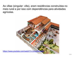 109
O modelo de casa variava
conforme a riqueza de cada
família.
 