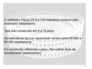 Anfiteatro Flávio, Coliseu, Roma, I d.c.
131
 