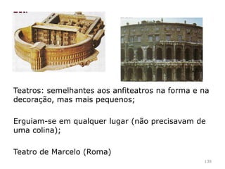 138
Circo Máximo
Realizavam-se corridas de carros (quadrigas e bigas)
Lotação para 250.000 espetadores
 